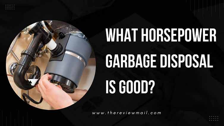 What Horsepower Garbage Disposal is Good