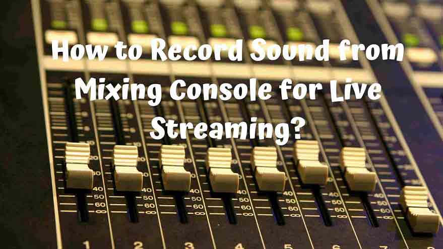 How to Record Sound from Mixing Console for Live Streaming?