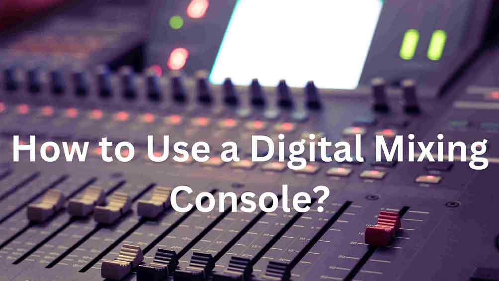 How to Use a Digital Mixing Console