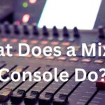 What Does a Mixing Console Do