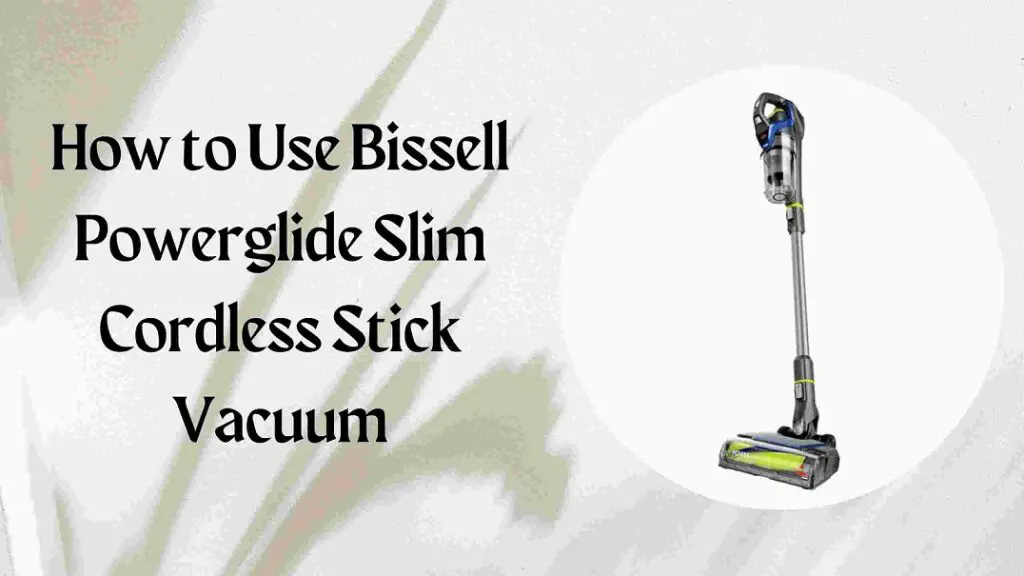 How to Use Bissell Powerglide Slim Cordless Stick Vacuum? 1