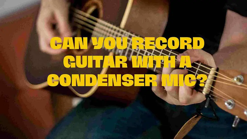 Can You Record Guitar With a Condenser Mic
