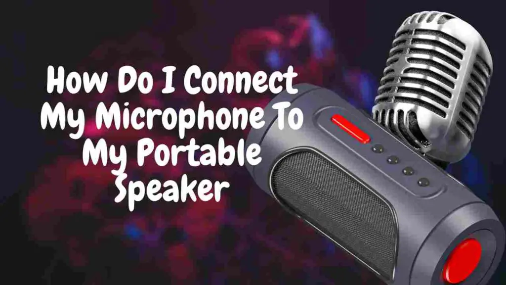 How Do I Connect My Microphone To My Portable Speaker
