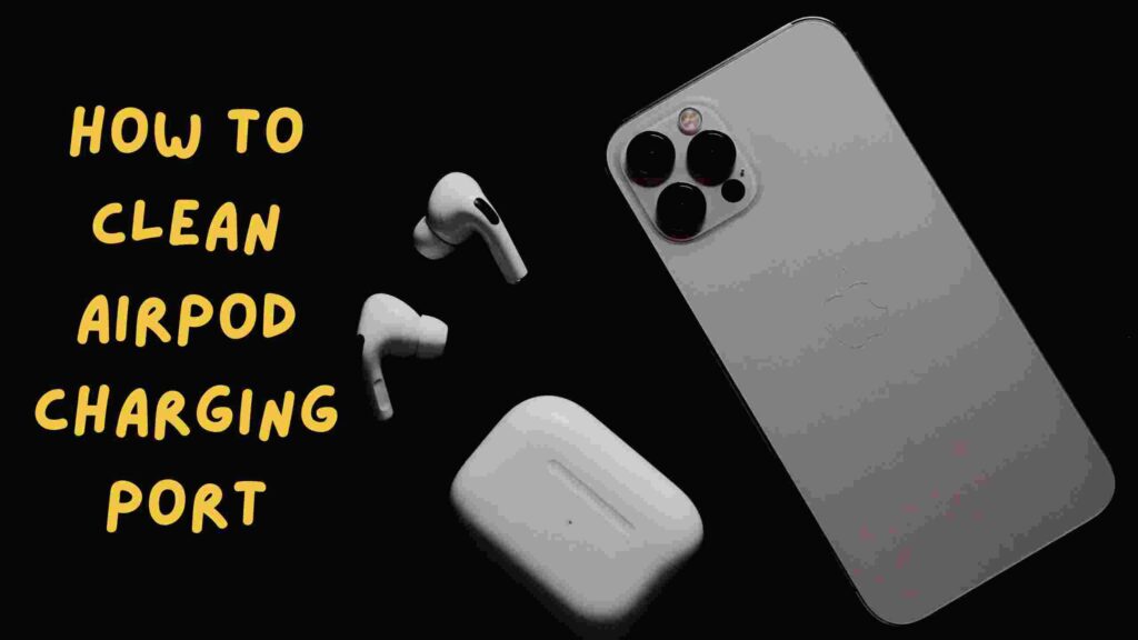 How to Clean Airpod Charging Port