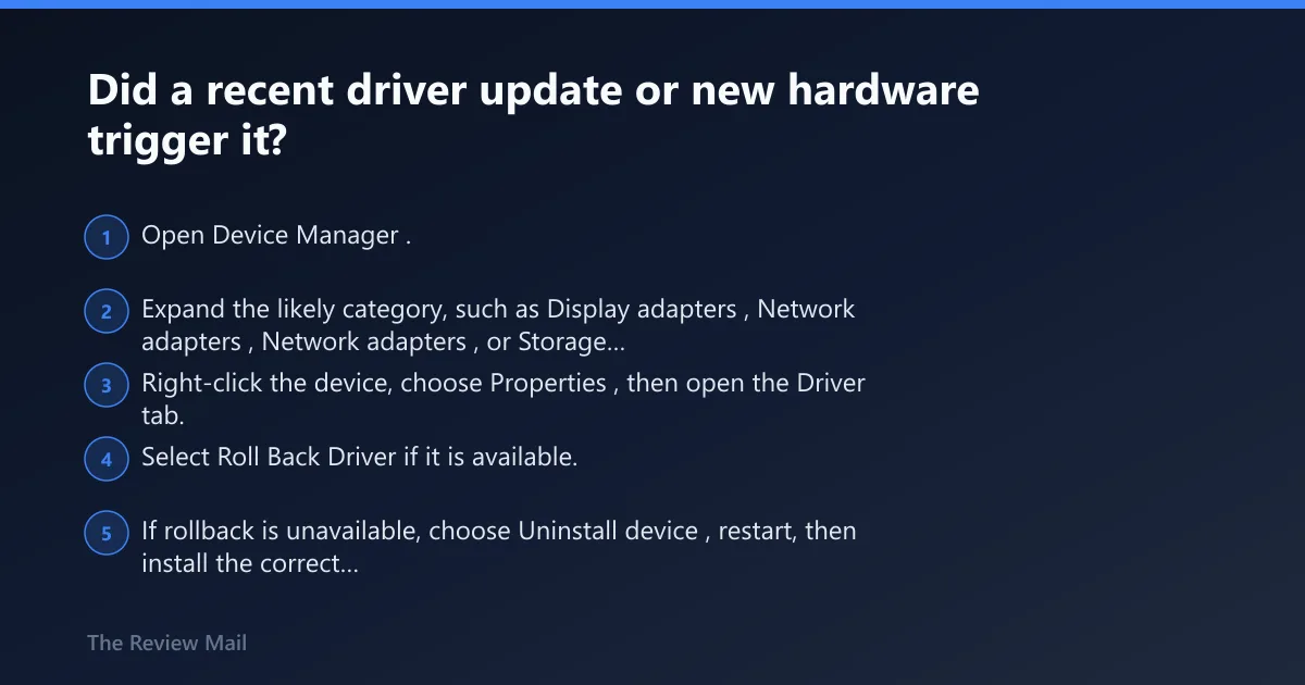 Steps: Did a recent driver update or new hardware trigger it?